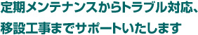 定期メンテナンスからトラブル対応